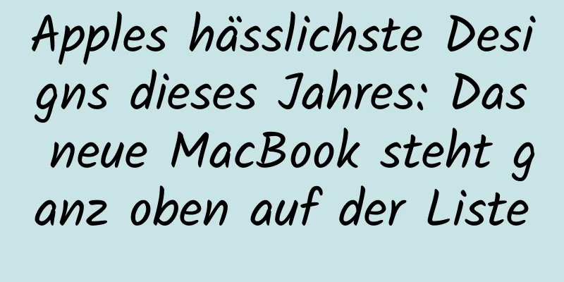 Apples hässlichste Designs dieses Jahres: Das neue MacBook steht ganz oben auf der Liste