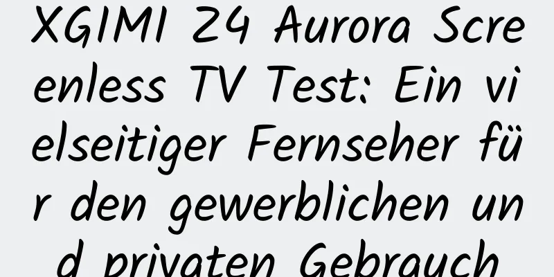 XGIMI Z4 Aurora Screenless TV Test: Ein vielseitiger Fernseher für den gewerblichen und privaten Gebrauch