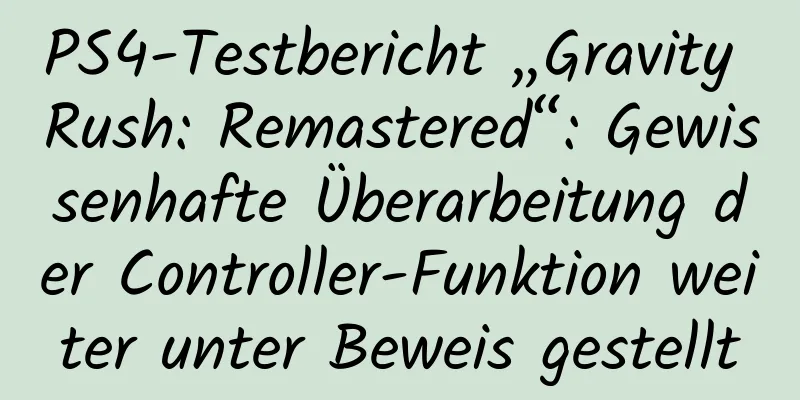 PS4-Testbericht „Gravity Rush: Remastered“: Gewissenhafte Überarbeitung der Controller-Funktion weiter unter Beweis gestellt
