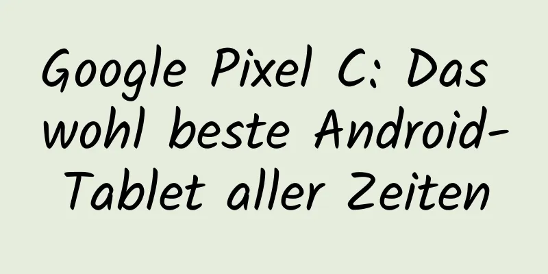 Google Pixel C: Das wohl beste Android-Tablet aller Zeiten