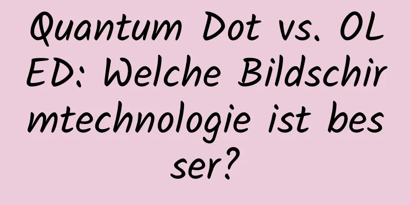 Quantum Dot vs. OLED: Welche Bildschirmtechnologie ist besser?