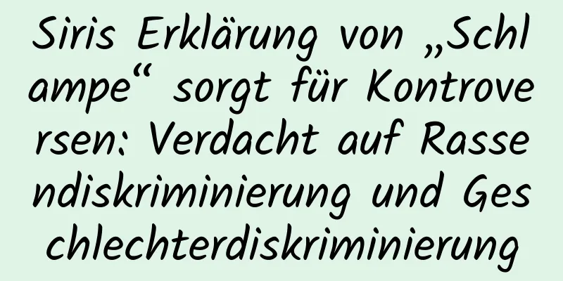 Siris Erklärung von „Schlampe“ sorgt für Kontroversen: Verdacht auf Rassendiskriminierung und Geschlechterdiskriminierung