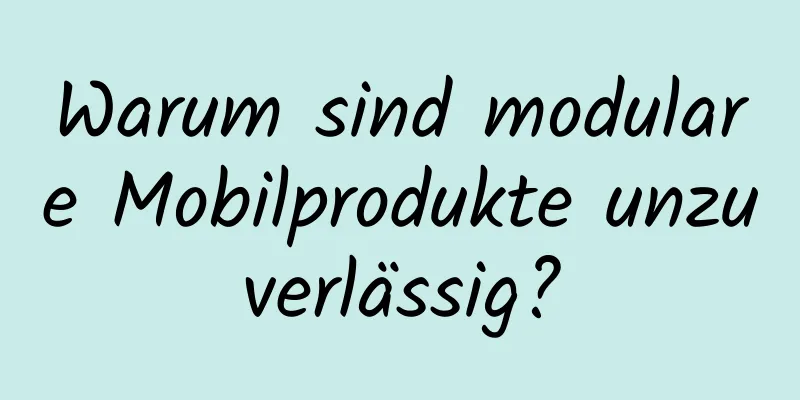 Warum sind modulare Mobilprodukte unzuverlässig?