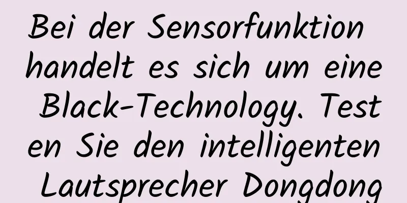 Bei der Sensorfunktion handelt es sich um eine Black-Technology. Testen Sie den intelligenten Lautsprecher Dongdong