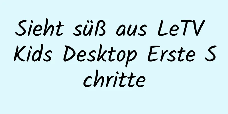 Sieht süß aus LeTV Kids Desktop Erste Schritte