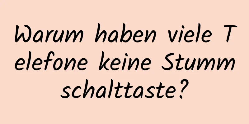 Warum haben viele Telefone keine Stummschalttaste?