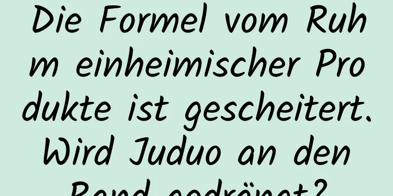 Die Formel vom Ruhm einheimischer Produkte ist gescheitert. Wird Juduo an den Rand gedrängt?