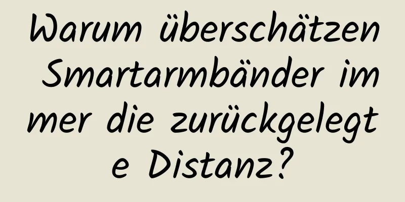 Warum überschätzen Smartarmbänder immer die zurückgelegte Distanz?