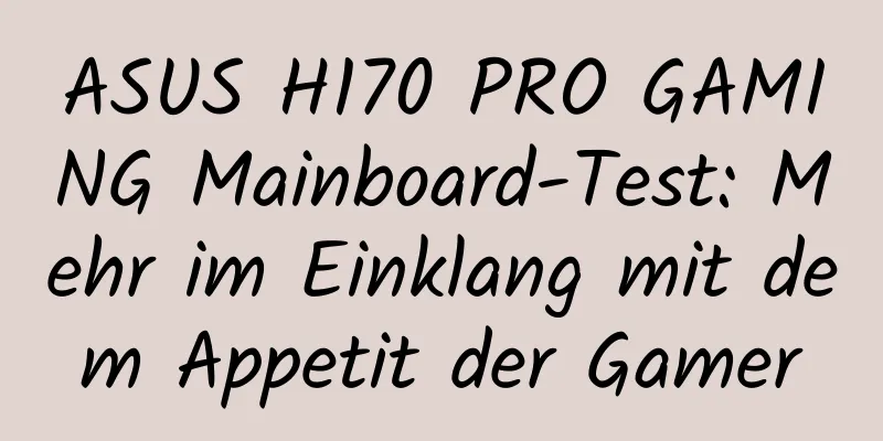 ASUS H170 PRO GAMING Mainboard-Test: Mehr im Einklang mit dem Appetit der Gamer