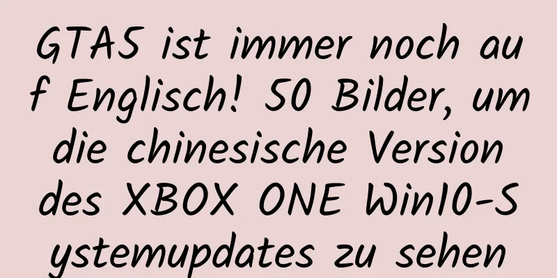 GTA5 ist immer noch auf Englisch! 50 Bilder, um die chinesische Version des XBOX ONE Win10-Systemupdates zu sehen