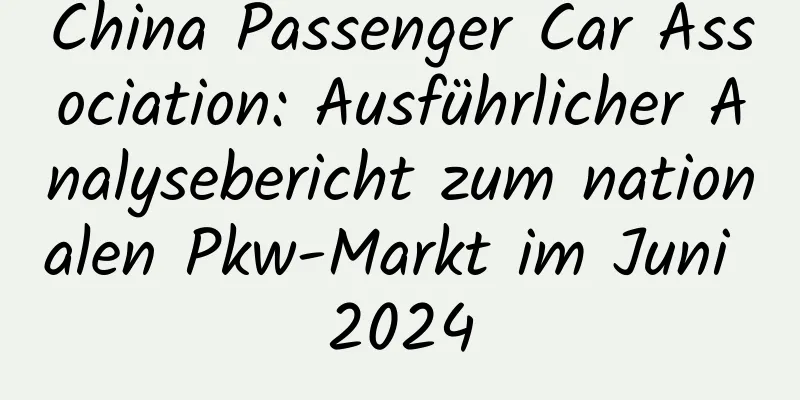 China Passenger Car Association: Ausführlicher Analysebericht zum nationalen Pkw-Markt im Juni 2024