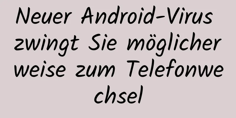 Neuer Android-Virus zwingt Sie möglicherweise zum Telefonwechsel