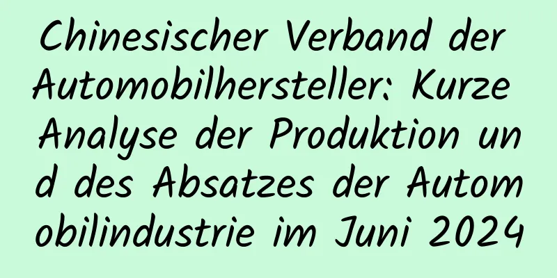 Chinesischer Verband der Automobilhersteller: Kurze Analyse der Produktion und des Absatzes der Automobilindustrie im Juni 2024