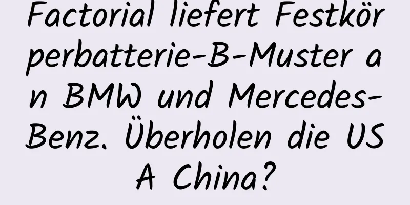 Factorial liefert Festkörperbatterie-B-Muster an BMW und Mercedes-Benz. Überholen die USA China?