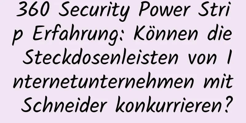 360 Security Power Strip Erfahrung: Können die Steckdosenleisten von Internetunternehmen mit Schneider konkurrieren?