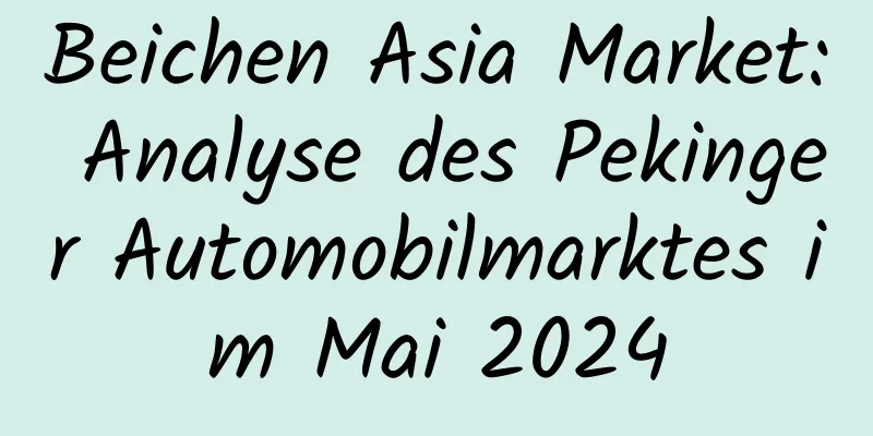 Beichen Asia Market: Analyse des Pekinger Automobilmarktes im Mai 2024