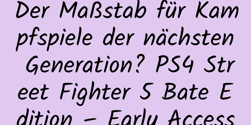 Der Maßstab für Kampfspiele der nächsten Generation? PS4 Street Fighter 5 Bate Edition – Early Access