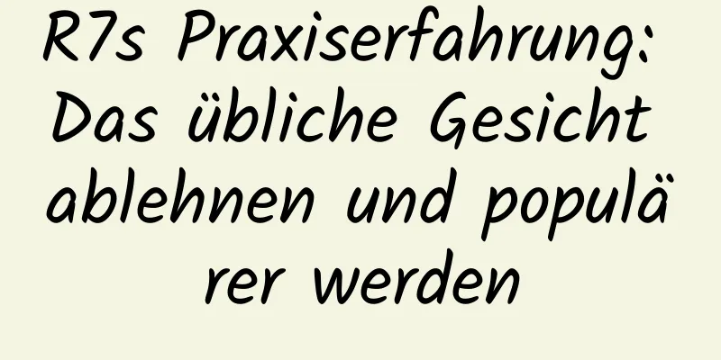 R7s Praxiserfahrung: Das übliche Gesicht ablehnen und populärer werden