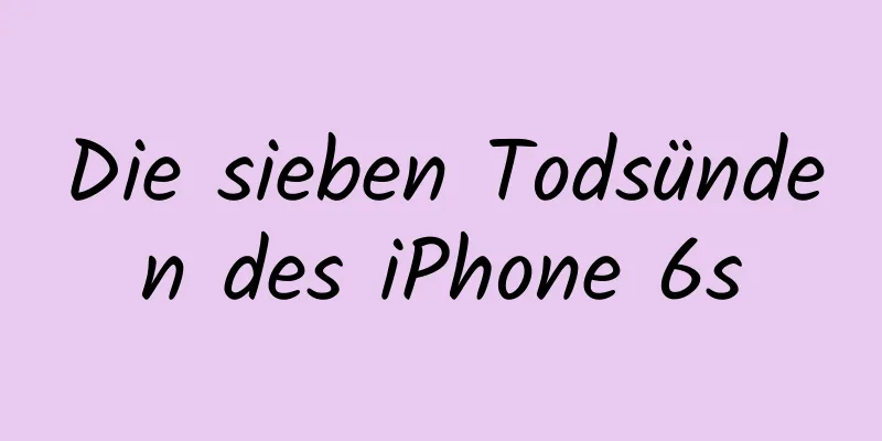Die sieben Todsünden des iPhone 6s