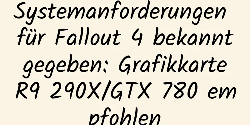Systemanforderungen für Fallout 4 bekannt gegeben: Grafikkarte R9 290X/GTX 780 empfohlen