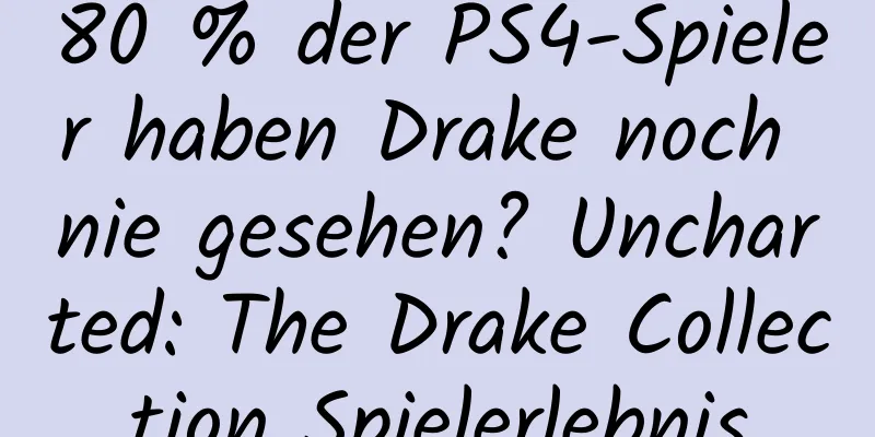 80 % der PS4-Spieler haben Drake noch nie gesehen? Uncharted: The Drake Collection Spielerlebnis