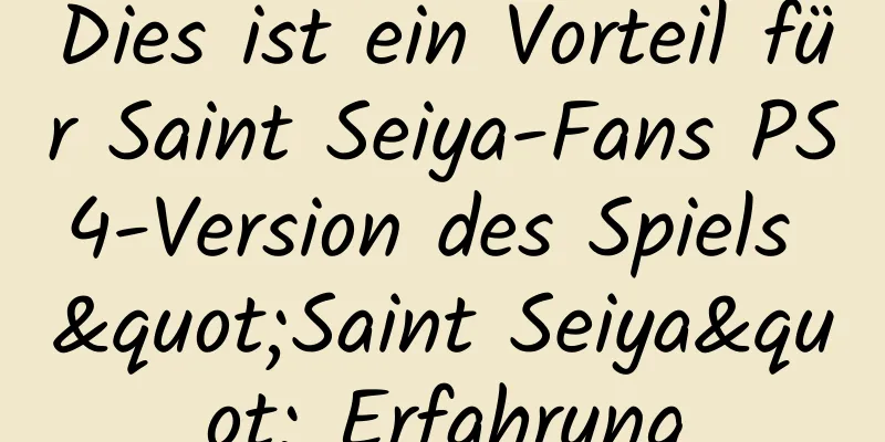Dies ist ein Vorteil für Saint Seiya-Fans PS4-Version des Spiels "Saint Seiya" Erfahrung