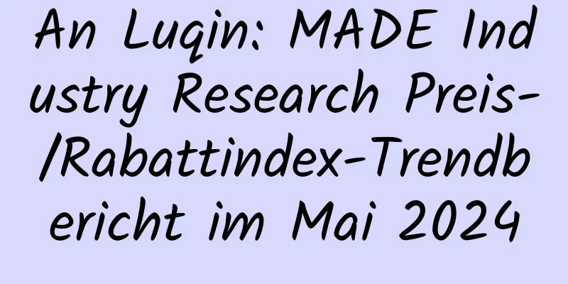 An Luqin: MADE Industry Research Preis-/Rabattindex-Trendbericht im Mai 2024