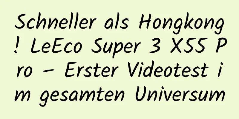Schneller als Hongkong! LeEco Super 3 X55 Pro – Erster Videotest im gesamten Universum