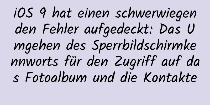 iOS 9 hat einen schwerwiegenden Fehler aufgedeckt: Das Umgehen des Sperrbildschirmkennworts für den Zugriff auf das Fotoalbum und die Kontakte