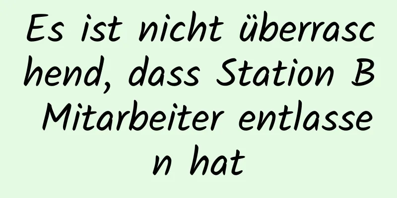 Es ist nicht überraschend, dass Station B Mitarbeiter entlassen hat