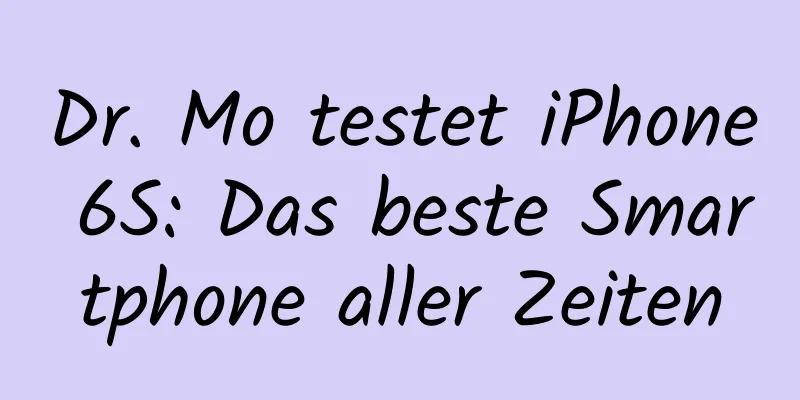 Dr. Mo testet iPhone 6S: Das beste Smartphone aller Zeiten