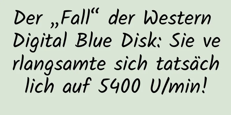 Der „Fall“ der Western Digital Blue Disk: Sie verlangsamte sich tatsächlich auf 5400 U/min!