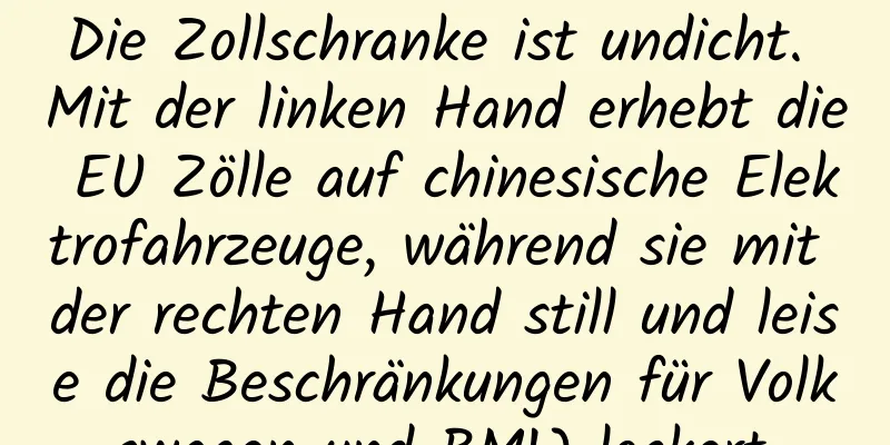 Die Zollschranke ist undicht. Mit der linken Hand erhebt die EU Zölle auf chinesische Elektrofahrzeuge, während sie mit der rechten Hand still und leise die Beschränkungen für Volkswagen und BMW lockert.