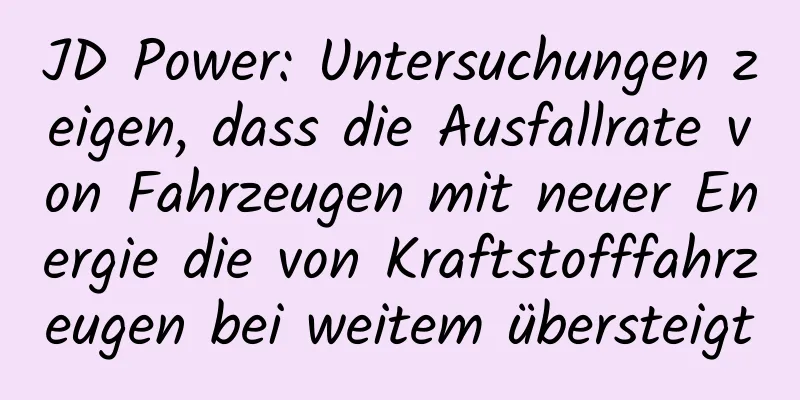 JD Power: Untersuchungen zeigen, dass die Ausfallrate von Fahrzeugen mit neuer Energie die von Kraftstofffahrzeugen bei weitem übersteigt