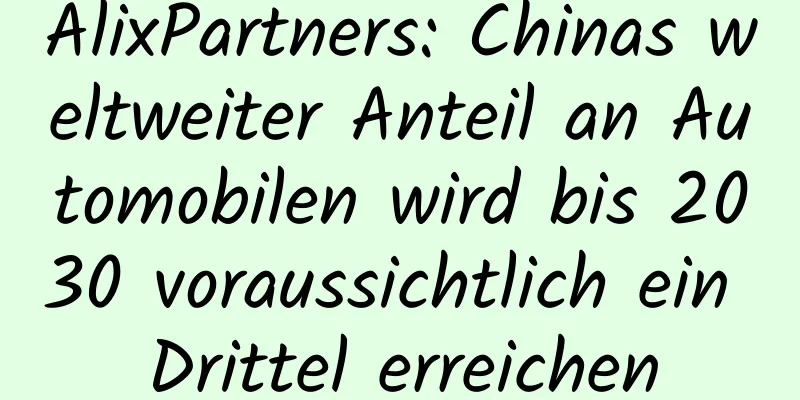 AlixPartners: Chinas weltweiter Anteil an Automobilen wird bis 2030 voraussichtlich ein Drittel erreichen