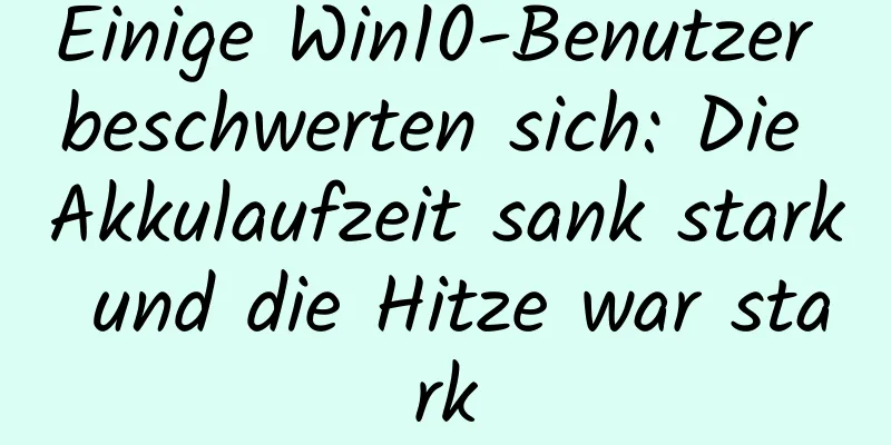 Einige Win10-Benutzer beschwerten sich: Die Akkulaufzeit sank stark und die Hitze war stark