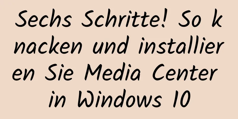 Sechs Schritte! So knacken und installieren Sie Media Center in Windows 10