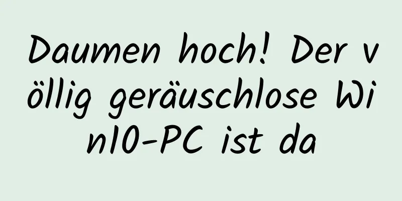 Daumen hoch! Der völlig geräuschlose Win10-PC ist da