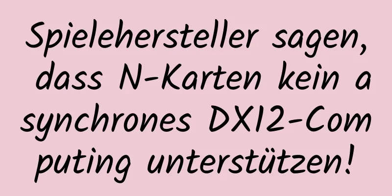 Spielehersteller sagen, dass N-Karten kein asynchrones DX12-Computing unterstützen!