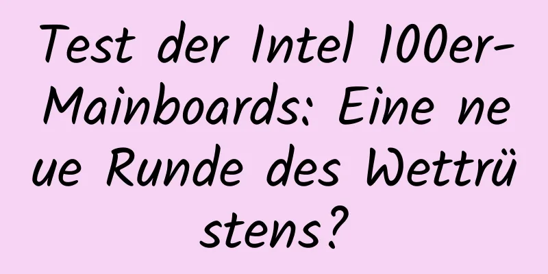 Test der Intel 100er-Mainboards: Eine neue Runde des Wettrüstens?