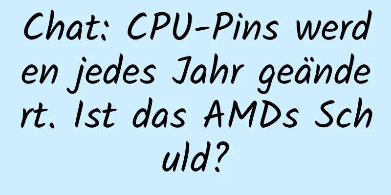 Chat: CPU-Pins werden jedes Jahr geändert. Ist das AMDs Schuld?