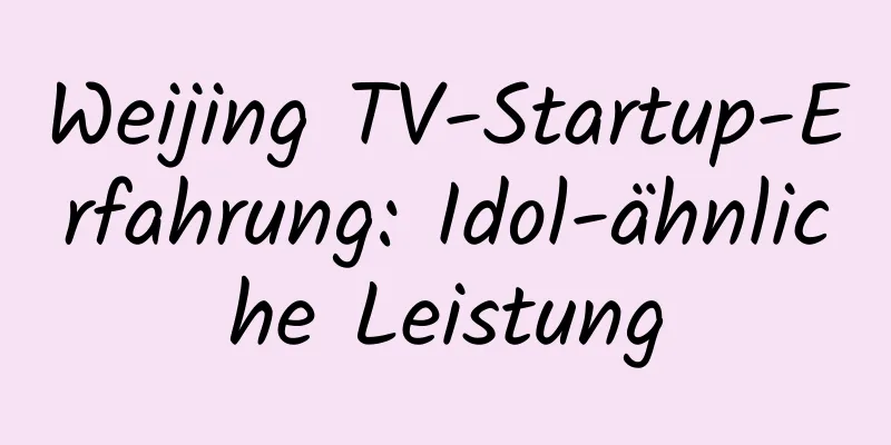 Weijing TV-Startup-Erfahrung: Idol-ähnliche Leistung