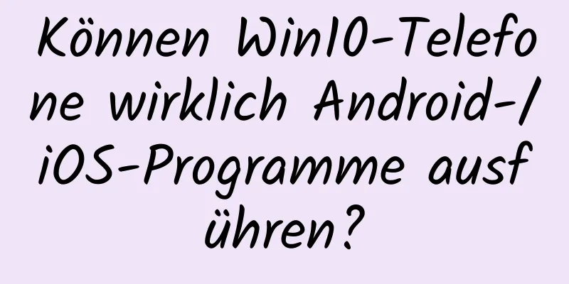 Können Win10-Telefone wirklich Android-/iOS-Programme ausführen?