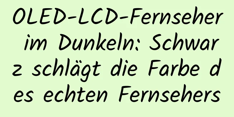 OLED-LCD-Fernseher im Dunkeln: Schwarz schlägt die Farbe des echten Fernsehers