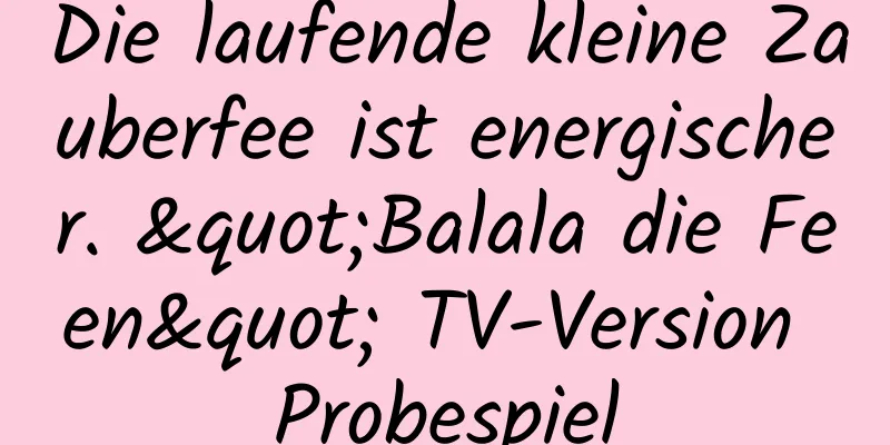 Die laufende kleine Zauberfee ist energischer. "Balala die Feen" TV-Version Probespiel