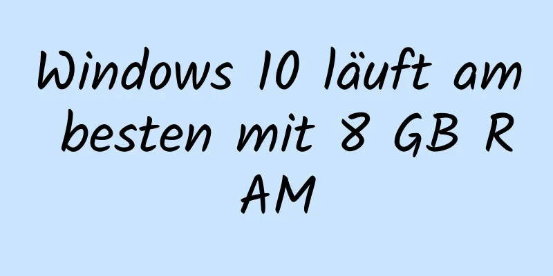 Windows 10 läuft am besten mit 8 GB RAM