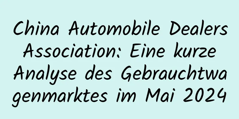 China Automobile Dealers Association: Eine kurze Analyse des Gebrauchtwagenmarktes im Mai 2024