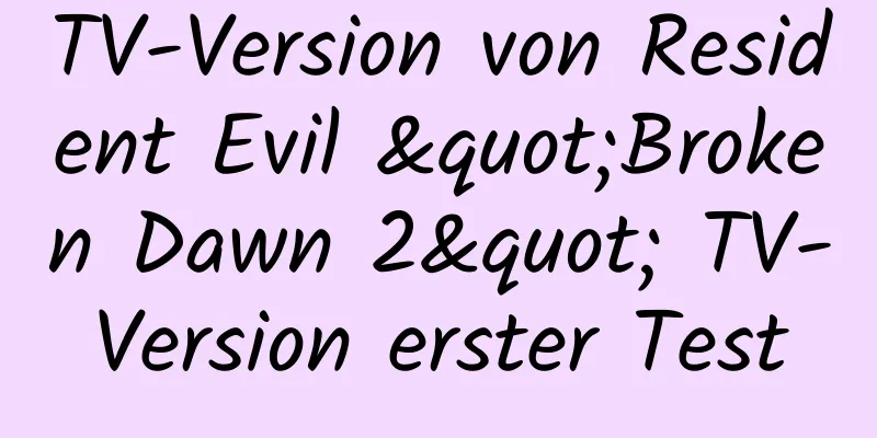 TV-Version von Resident Evil "Broken Dawn 2" TV-Version erster Test