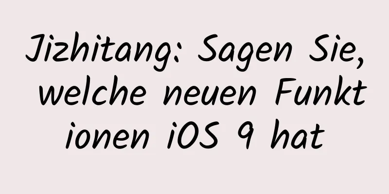 Jizhitang: Sagen Sie, welche neuen Funktionen iOS 9 hat