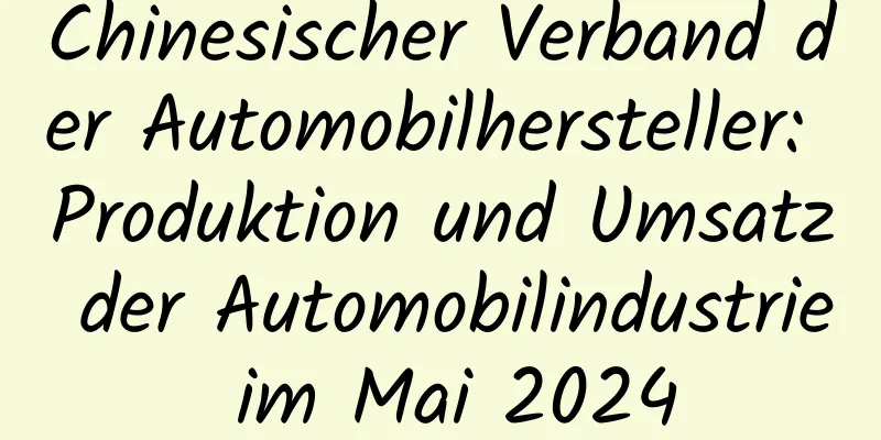 Chinesischer Verband der Automobilhersteller: Produktion und Umsatz der Automobilindustrie im Mai 2024